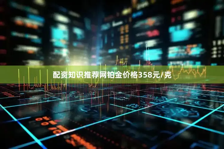 配资知识推荐网铂金价格358元/克