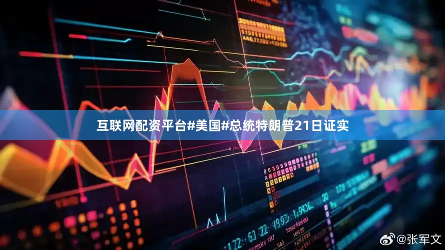 互联网配资平台#美国#总统特朗普21日证实