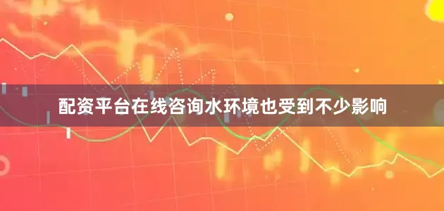配资平台在线咨询水环境也受到不少影响