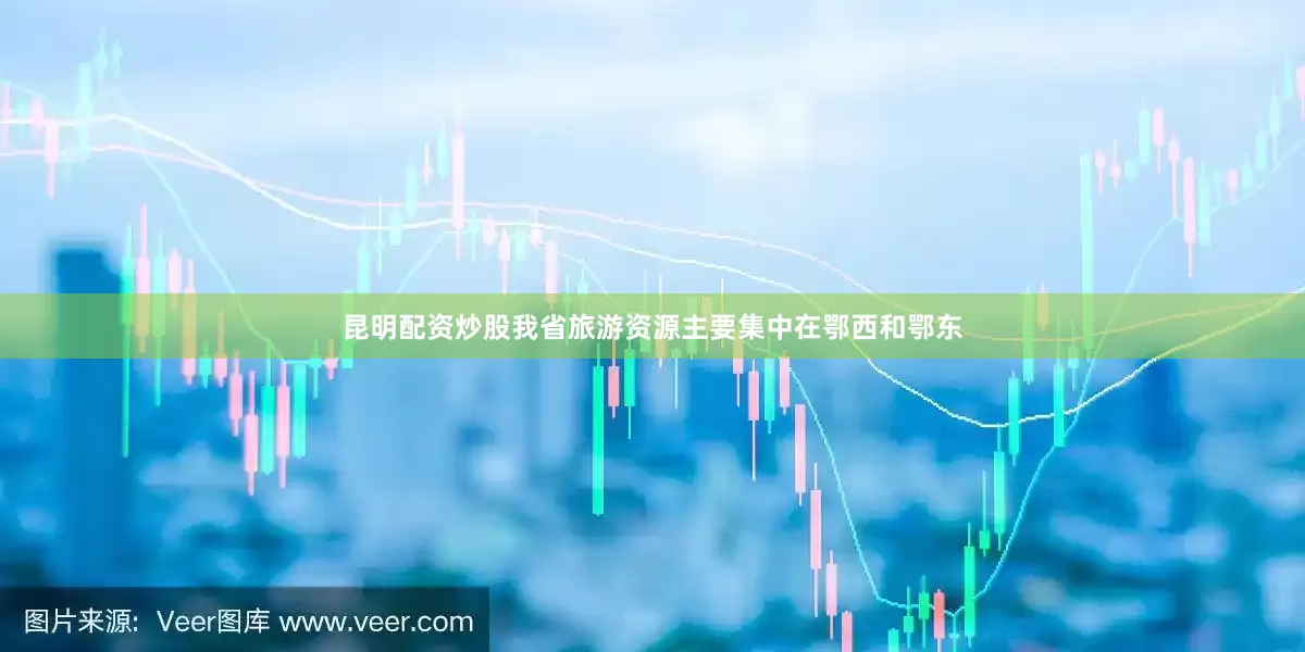 昆明配资炒股我省旅游资源主要集中在鄂西和鄂东