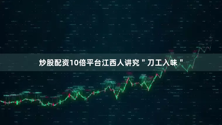炒股配资10倍平台江西人讲究＂刀工入味＂