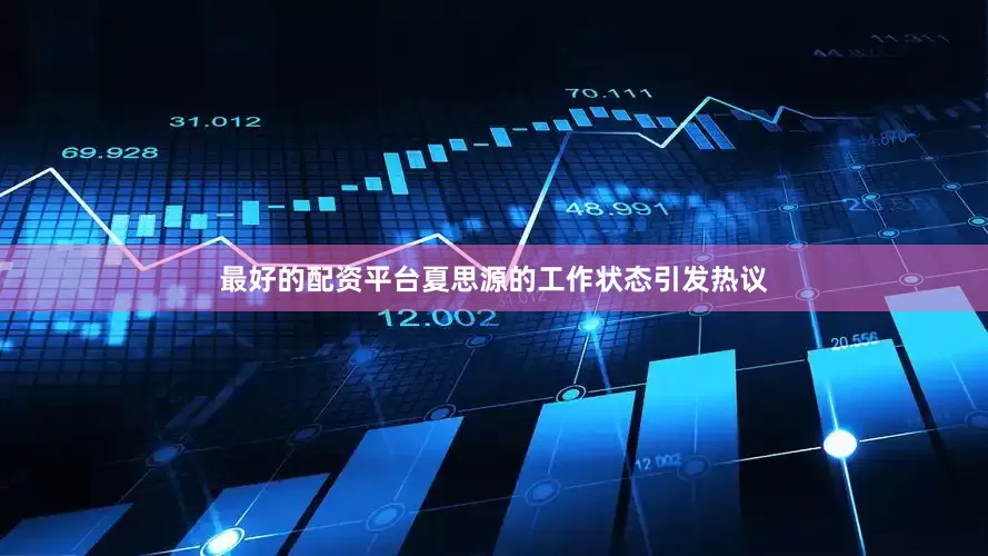 最好的配资平台夏思源的工作状态引发热议