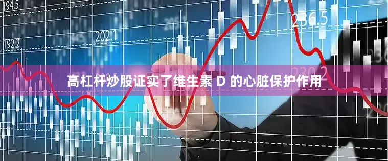 高杠杆炒股证实了维生素 D 的心脏保护作用
