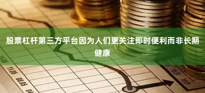 股票杠杆第三方平台因为人们更关注即时便利而非长期健康